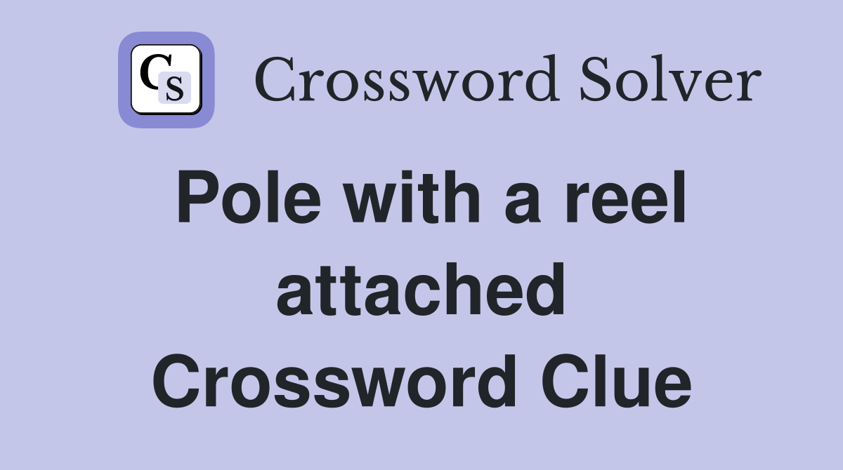 Pole with a reel attached Crossword Clue Answers Crossword Solver